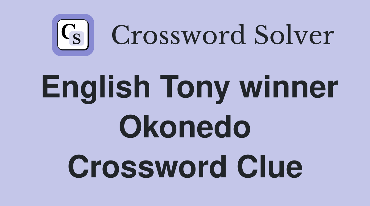 English Tony winner Okonedo Crossword Clue Answers Crossword Solver